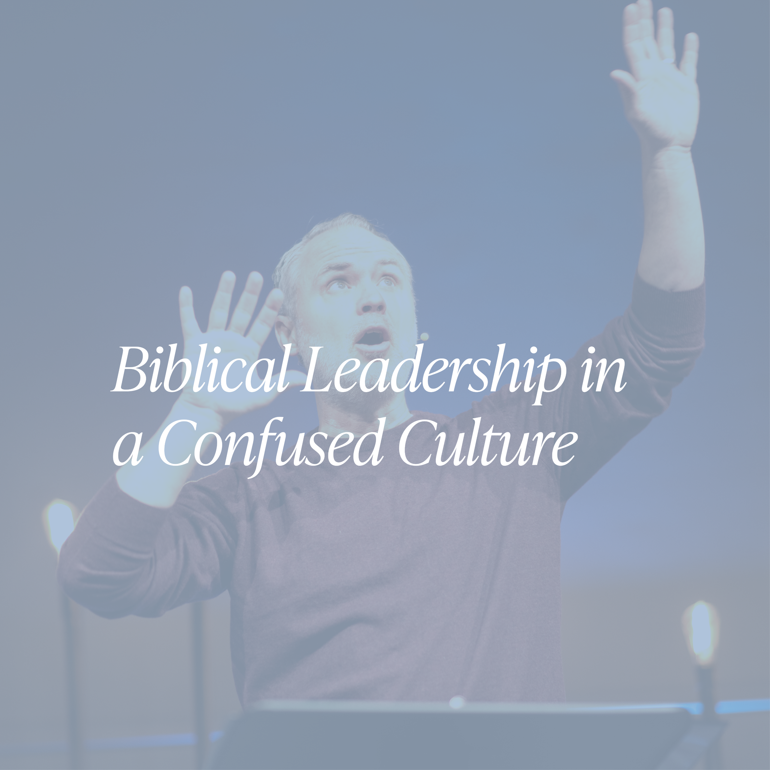 Biblical Leadership in a Confused Culture