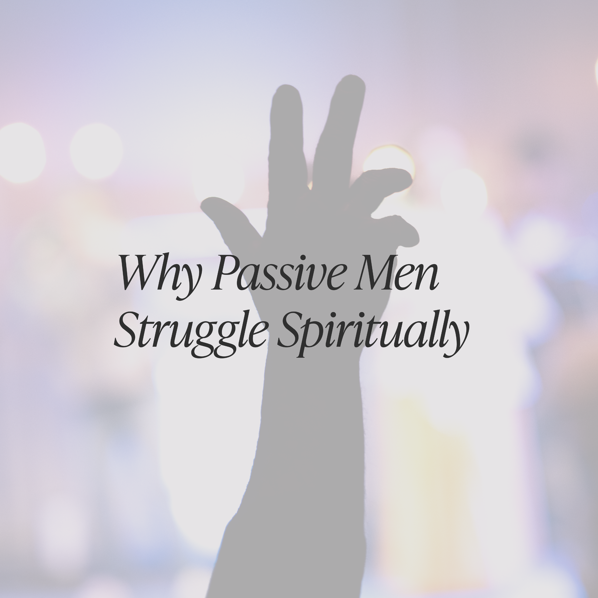 Silhouette of a hand with two fingers raised against blurred colorful lights, with overlaid text 'Why Passive Men Struggle Spiritually'.
