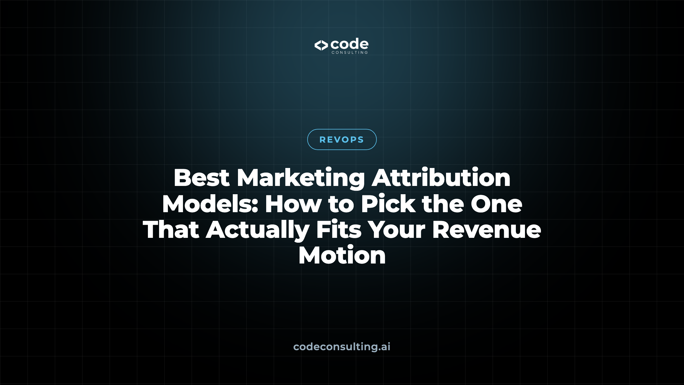 Best Marketing Attribution Models: How to Pick the One That Actually Fits Your Revenue Motion