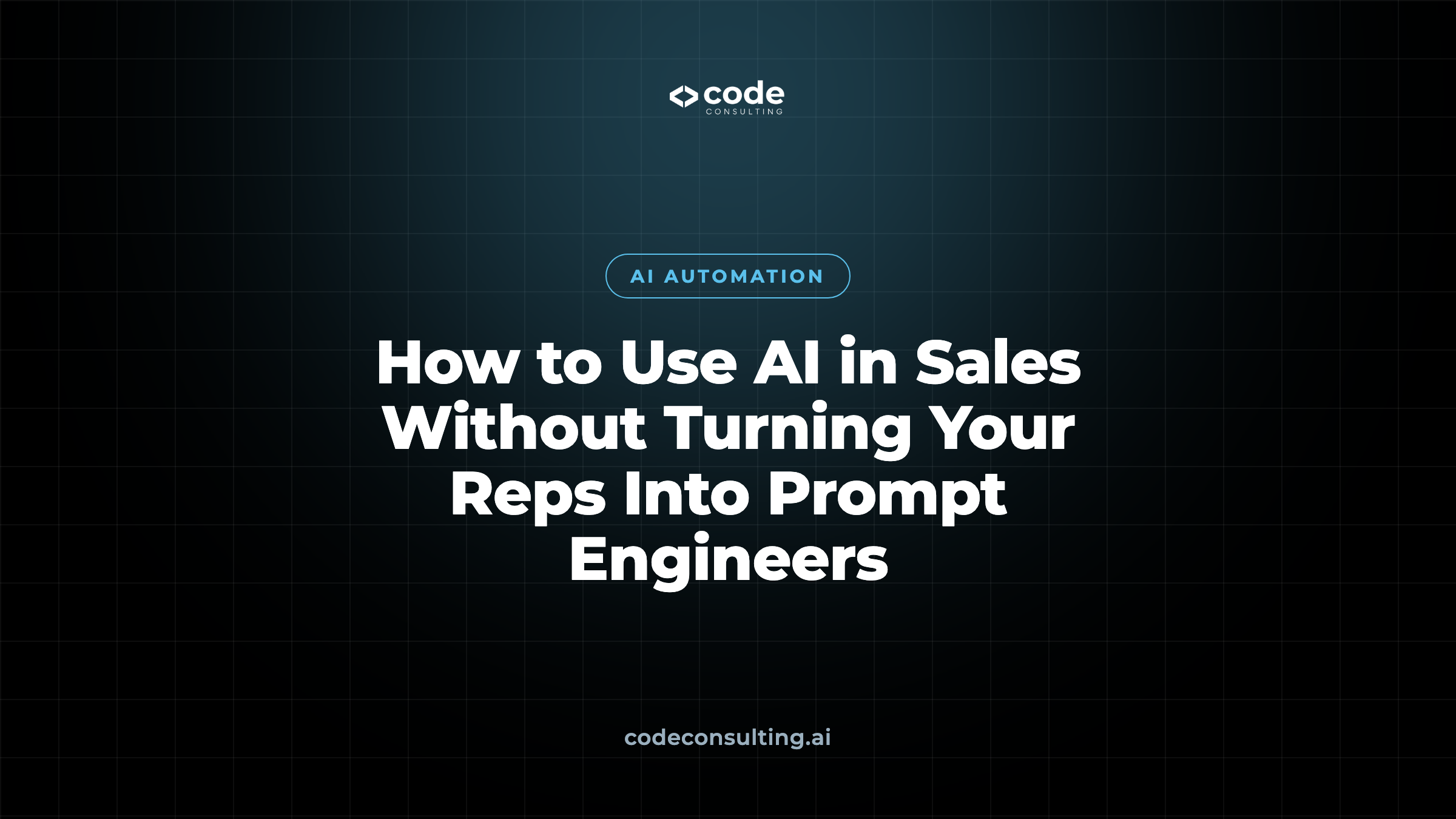 How to Use AI in Sales Without Turning Your Reps Into Prompt Engineers