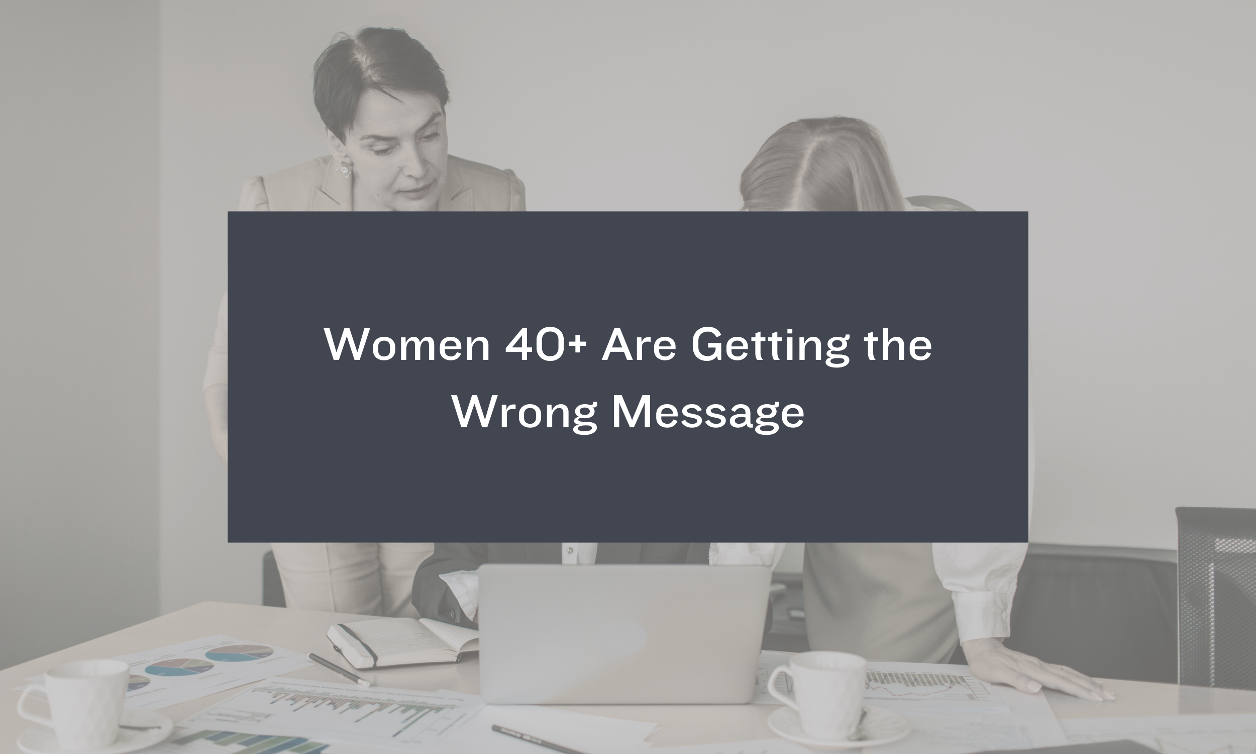 Women 40+ Are Getting the Wrong Message
