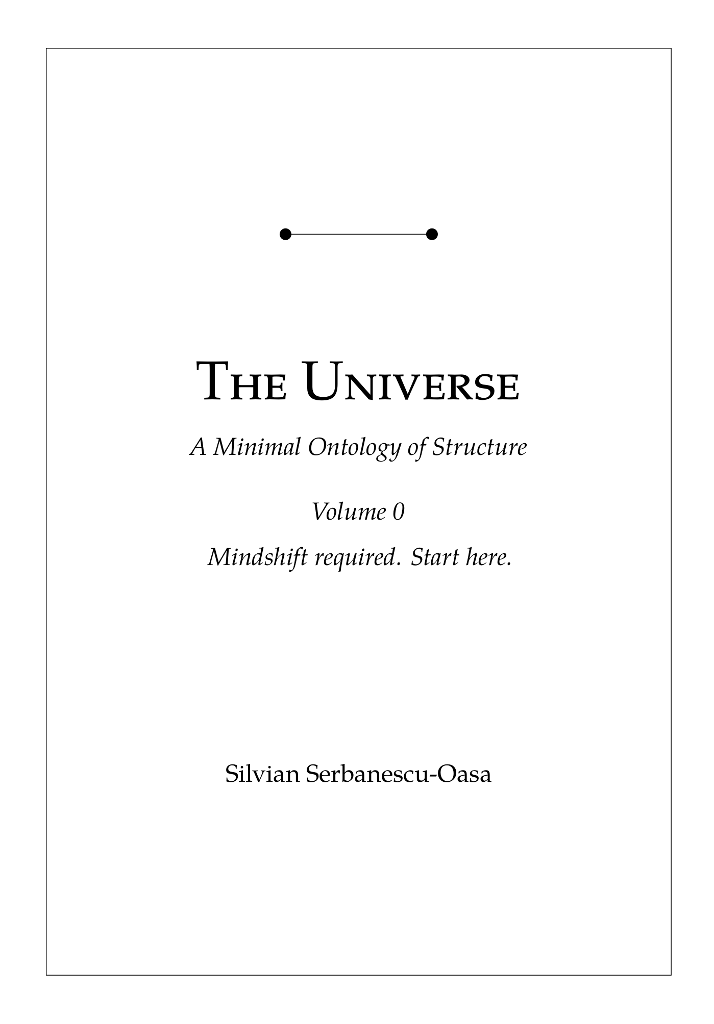 The Universe - A Minimal Ontology Of Structure, Volume 0 - Mindshift required. Start here.
