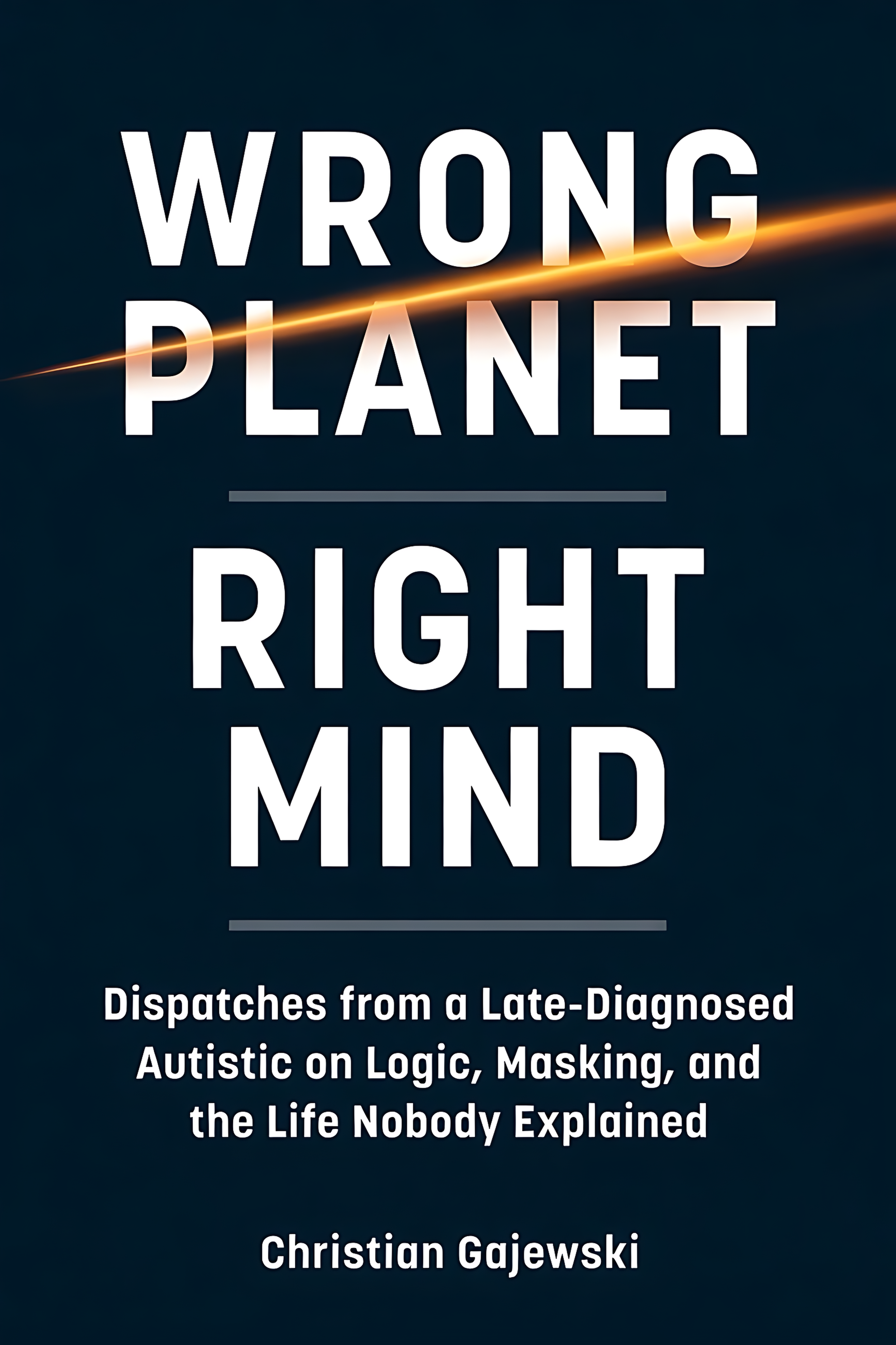 Book cover titled "Wrong Planet, Right Mind" by Christian Gajewski. The subtitle reads "Dispatches from a Late-Diagnosed Autistic on Logic, Masking, and the Life Nobody Explained." The background is dark blue with a glowing orange line crossing diagonally.