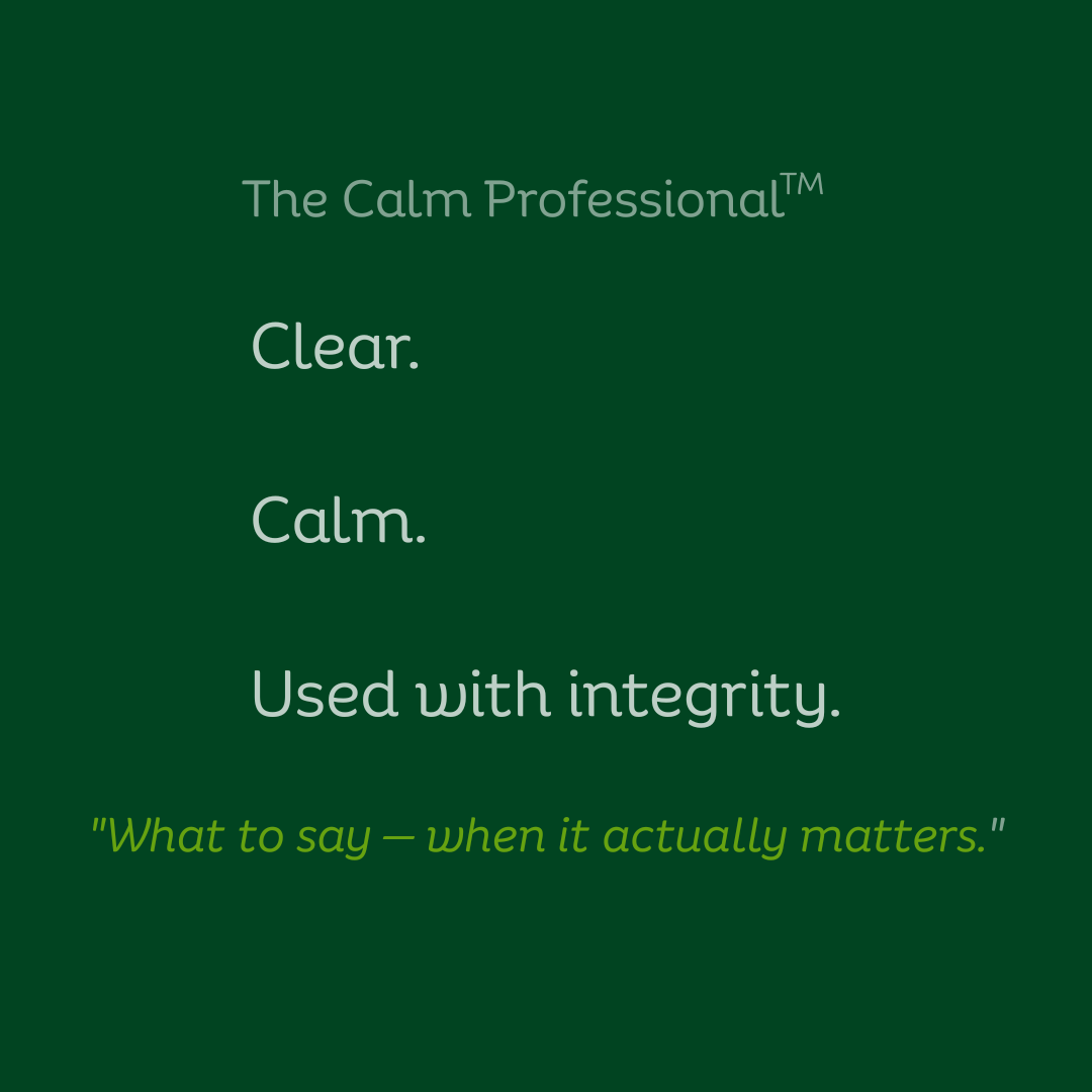 Clear. Calm. Used with integrity. What to say when it actually matters — The Calm Professional HQ™
