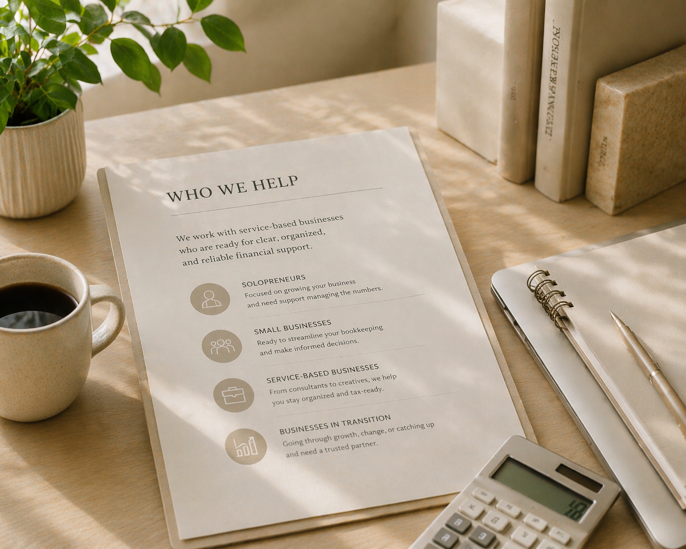 A desk with a document titled 'Who We Help', a cup of coffee, a potted plant, a calculator, and a notebook with a pen. The document outlines the services to solopreneurs, small businesses, service-based businesses, and businesses in transition.