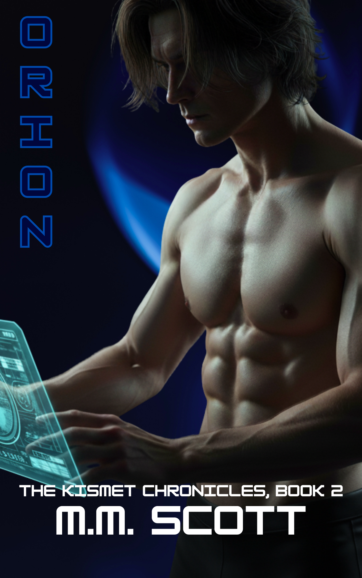 A shirtless man with a muscular physique looking at a holographic screen with a futuristic design, set against a dark background with blue highlights. The title 'ORHON' appears vertically on the left, and the text 'The Kismet Chronicles, Book 2' along with the author 'M.M. Scott' appear at the bottom.