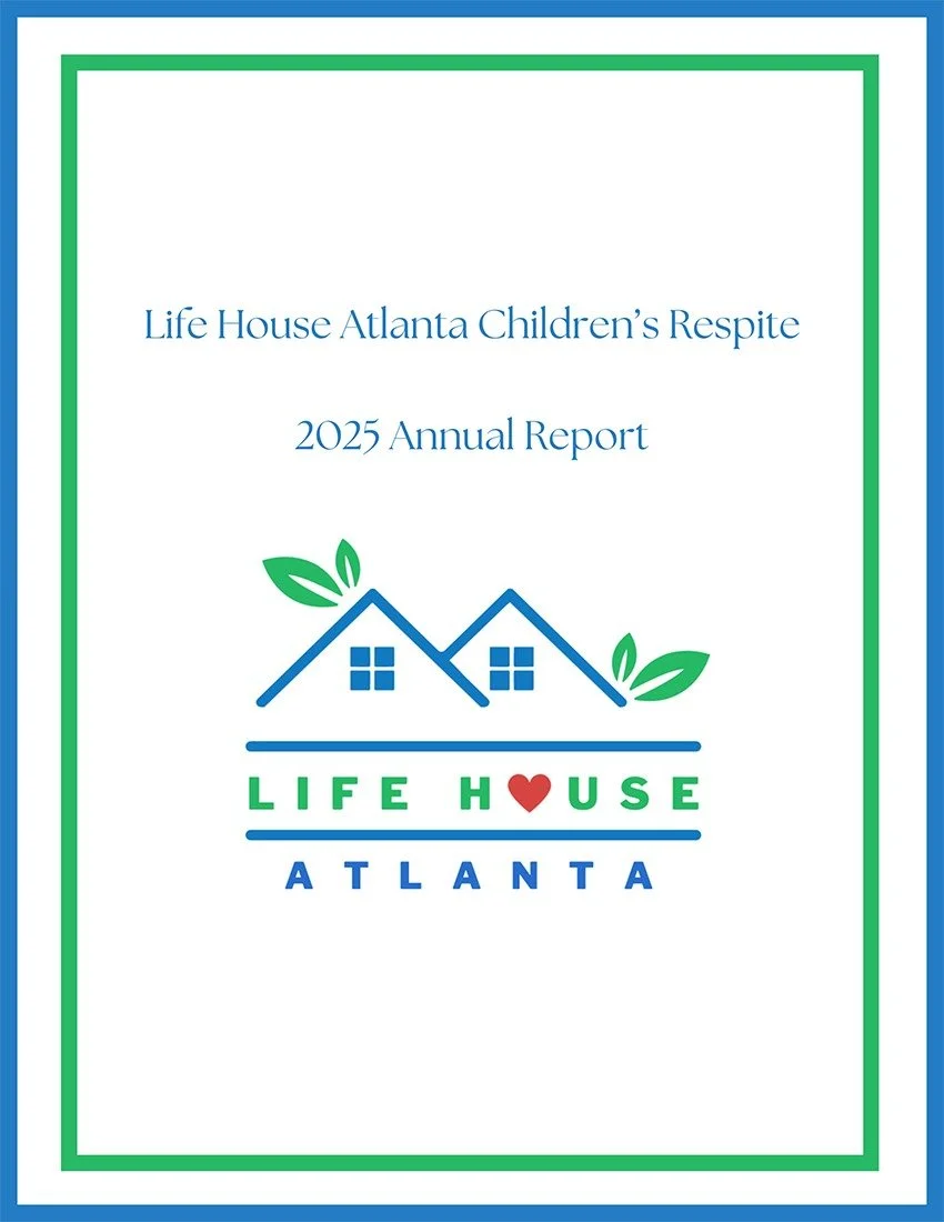 Cover page of a report for Life House Atlanta Children's Respite, titled '2025 Annual Report'. The cover features a logo with two stylized houses with windows and leaves on the rooftops, along with the text 'LIFE HOUSE ATLANTA'.