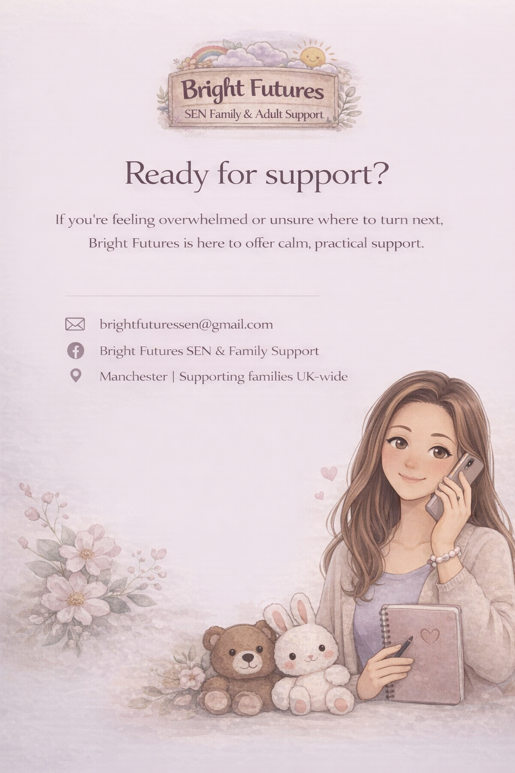 A flyer for Bright Futures SEN Family & Adult Support features a young woman with long brown hair holding a phone to her ear, holding a notebook with a heart on it, and sitting next to two stuffed animals, a teddy bear and a rabbit. The background includes soft floral illustrations, and the text offers support contact information for families in the UK.