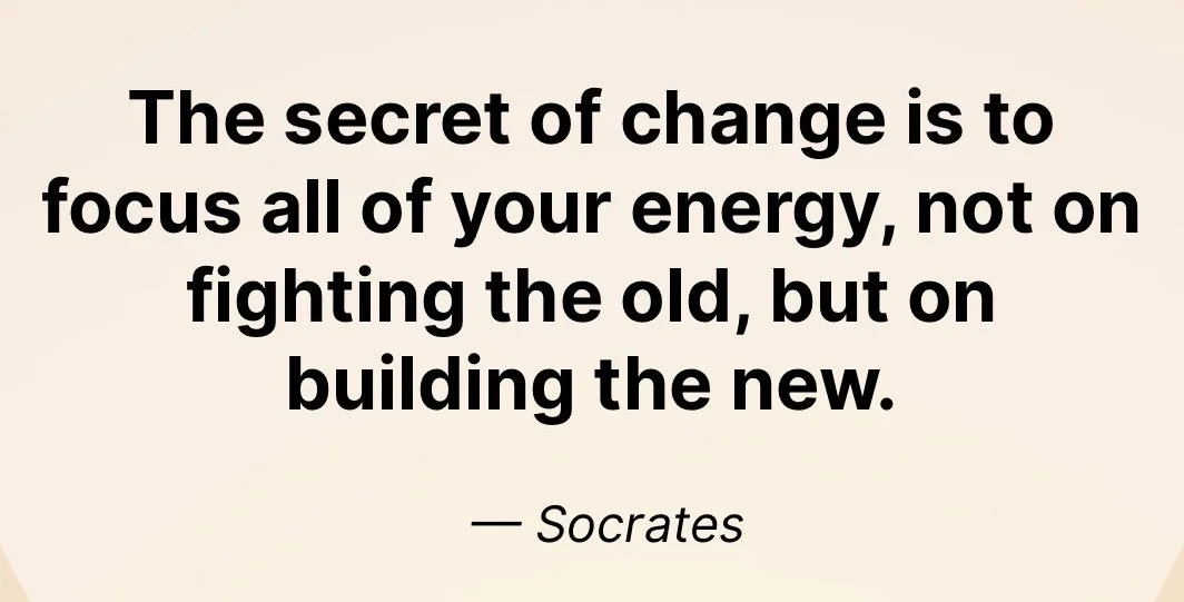 Quote by Socrates about focusing on building the new rather than fighting the old.