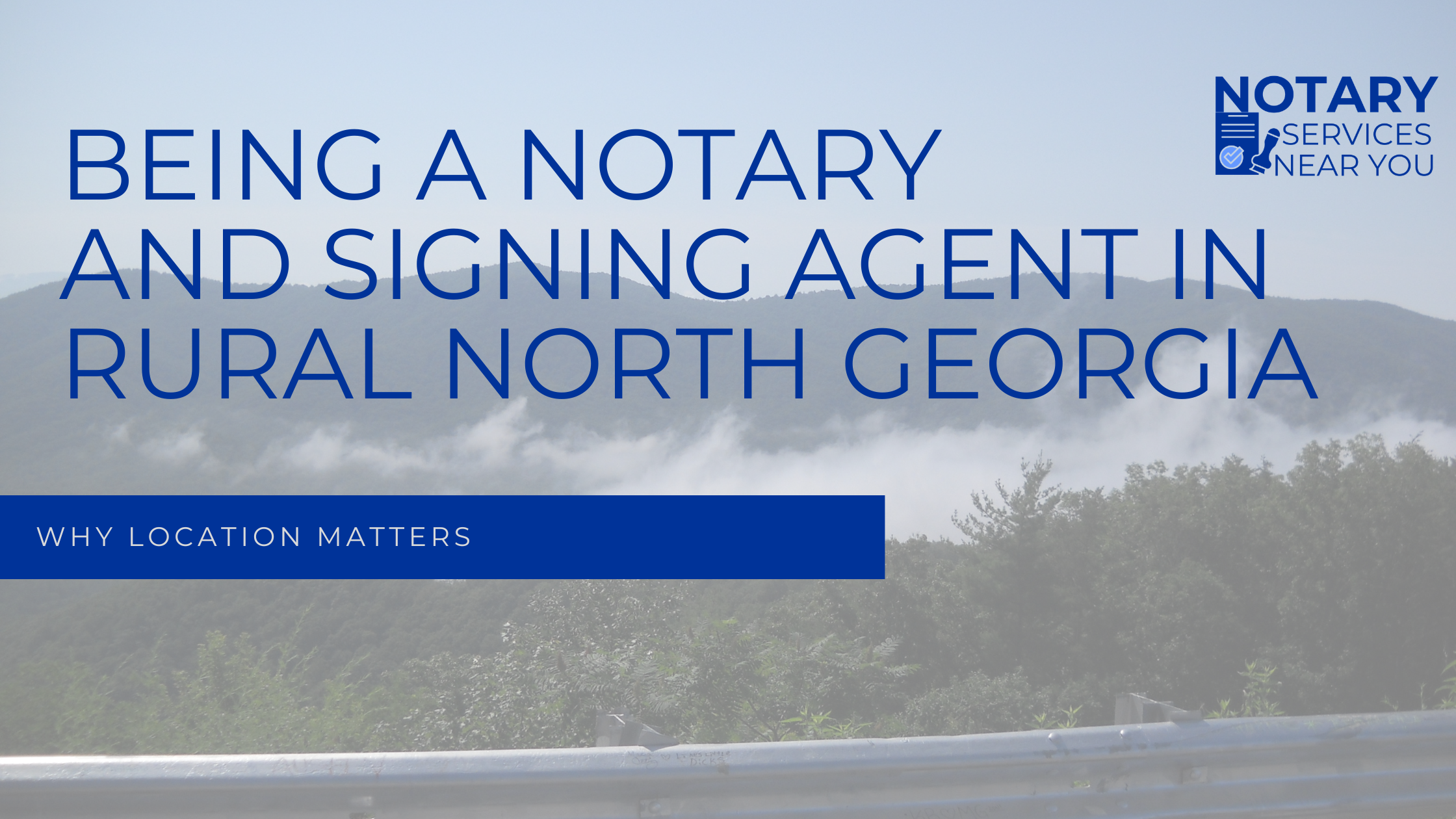 Being a Notary and Signing Agent in Rural North Georgia: Why Location Matters