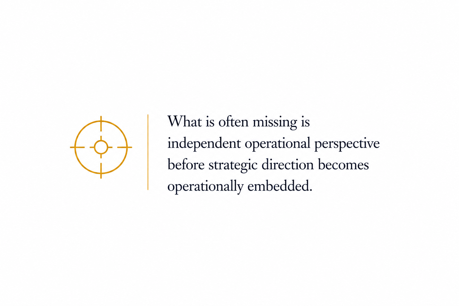 An inspirational quote stating, "What is often missing is independent operational perspective before strategic direction becomes operationally embedded," displayed beside a target crosshair icon in orange.