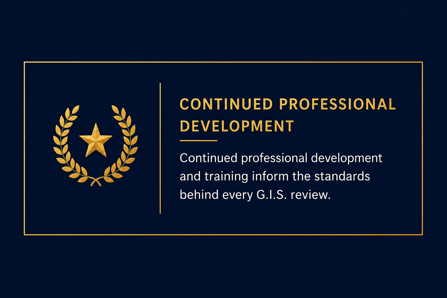 A navy blue background with a gold laurel wreath, gold star, and gold border. Text reads: 'Continued Professional Development. Continued professional development and training inform the standards behind every G.I.S. review.'