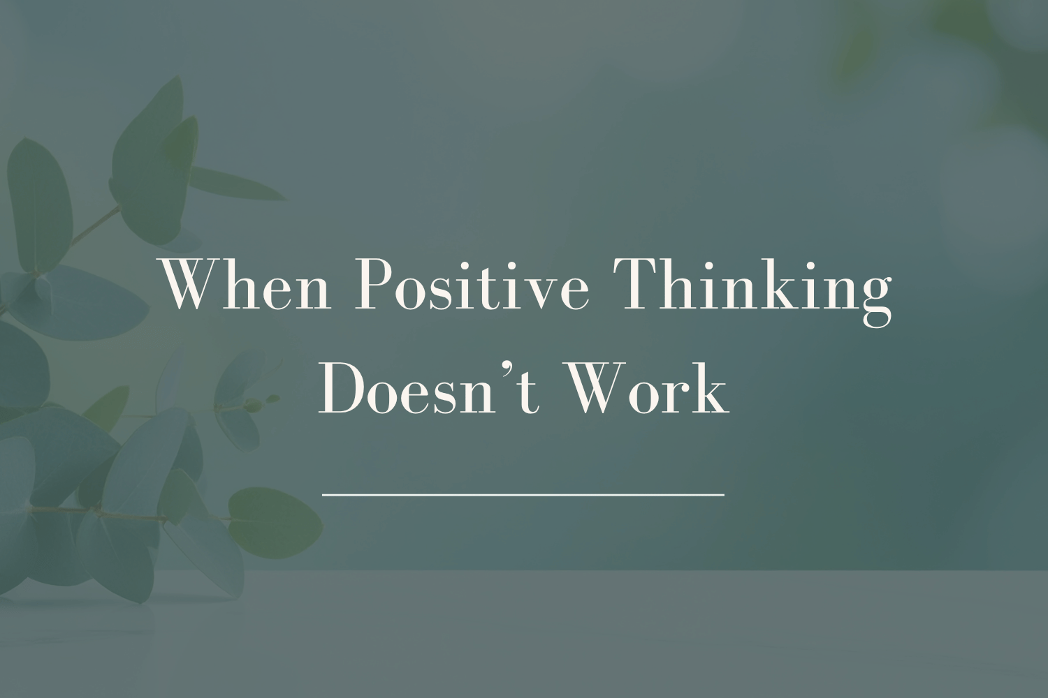 When Positive Thinking Doesn’t Work&nbsp;