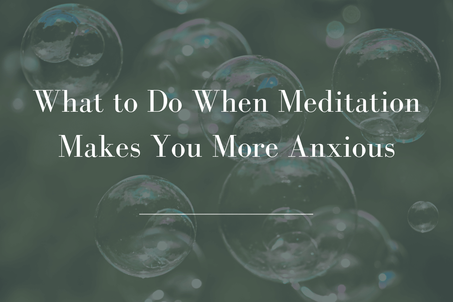 What to Do When Meditation Makes You More Anxious
