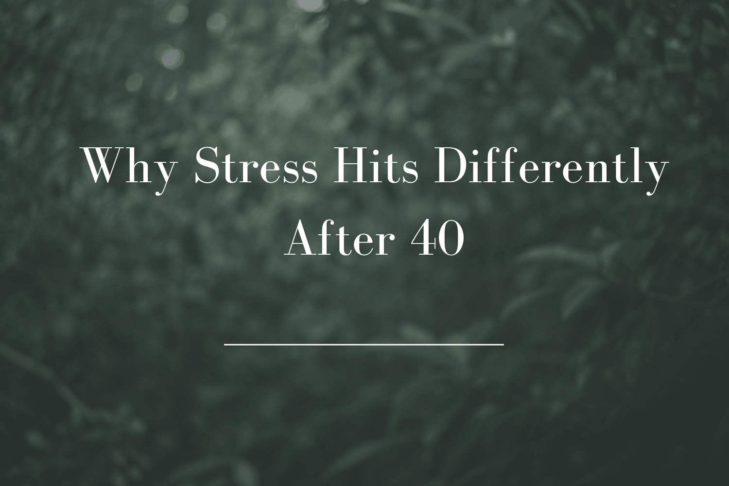 Why Stress Hits Differently After 40