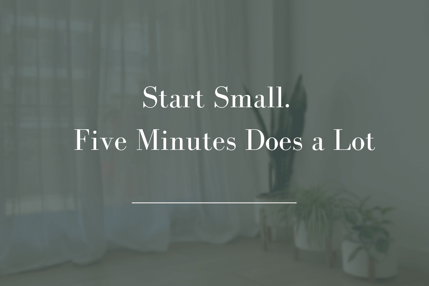 Start small.  Five minutes to feel better. 