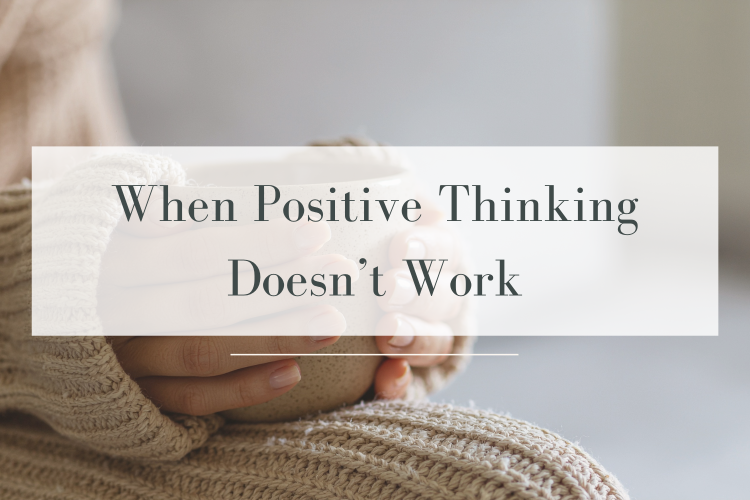 When Positive Thinking Doesn’t Work&nbsp;