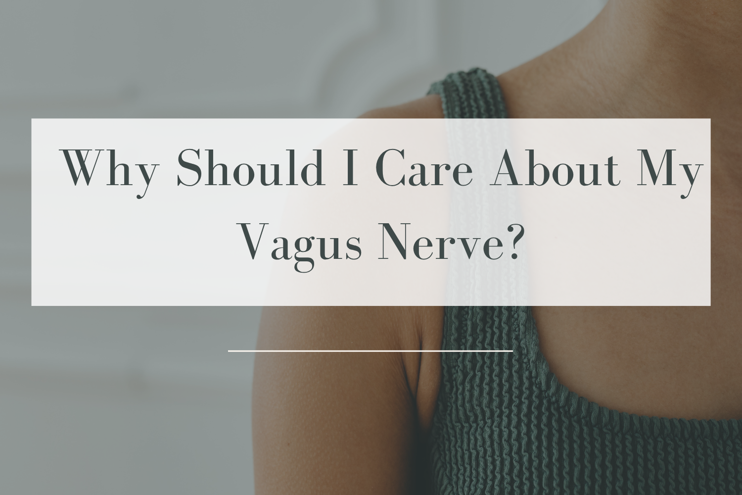 Why Should I Care About My Vagus Nerve? 