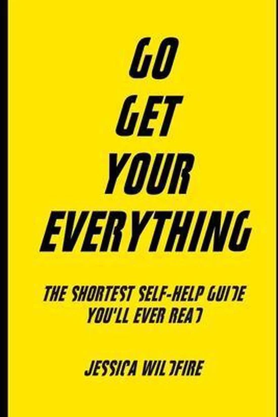 Go Get Your Everything and subtitle, The Shortest Self-Help Guide You'll Ever Read by Jessica Wilfire