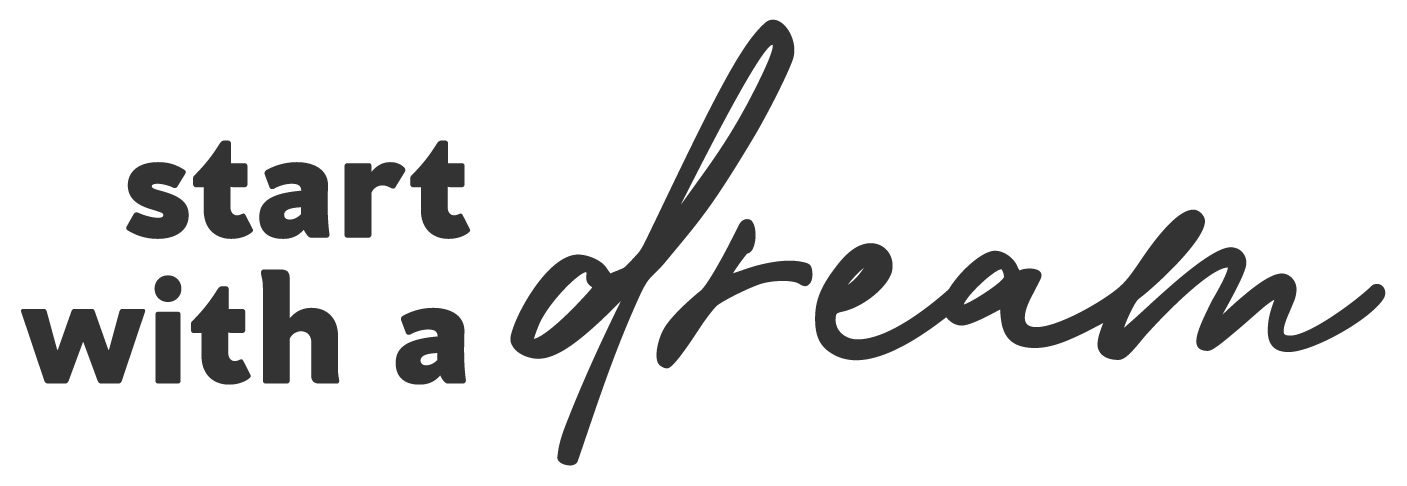 Text graphic with the phrase "start with a dream" in black cursive and bold fonts.