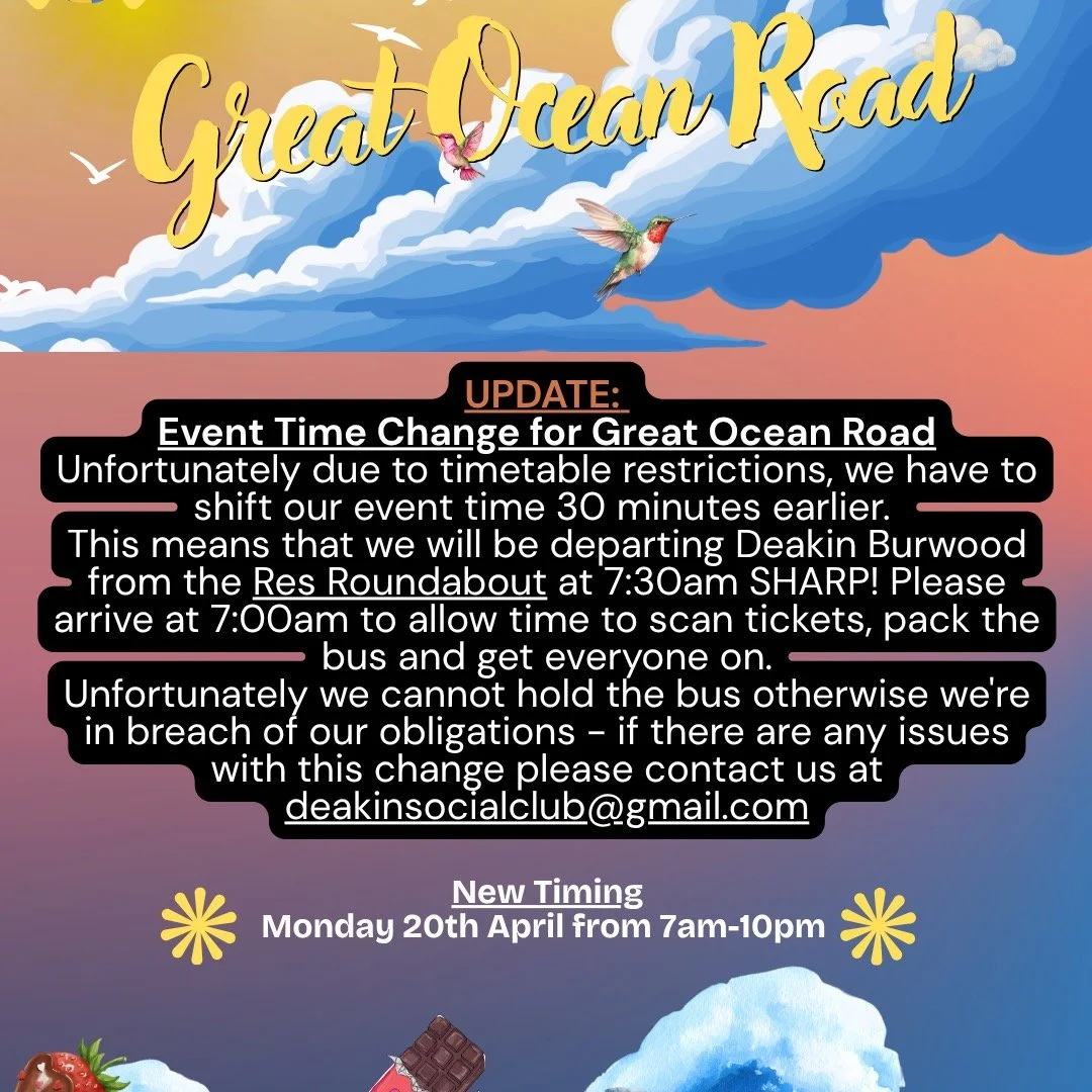 Hi everyone, just here for a quick update about the Great Ocean Road Trip! 🌊 
⏰  Our event time has been updated, with a 7am arrival at Deakin Res Roundabout, leaving at 7:30am sharp to remain within our timetable.
🚌 Please ensure you are on time a