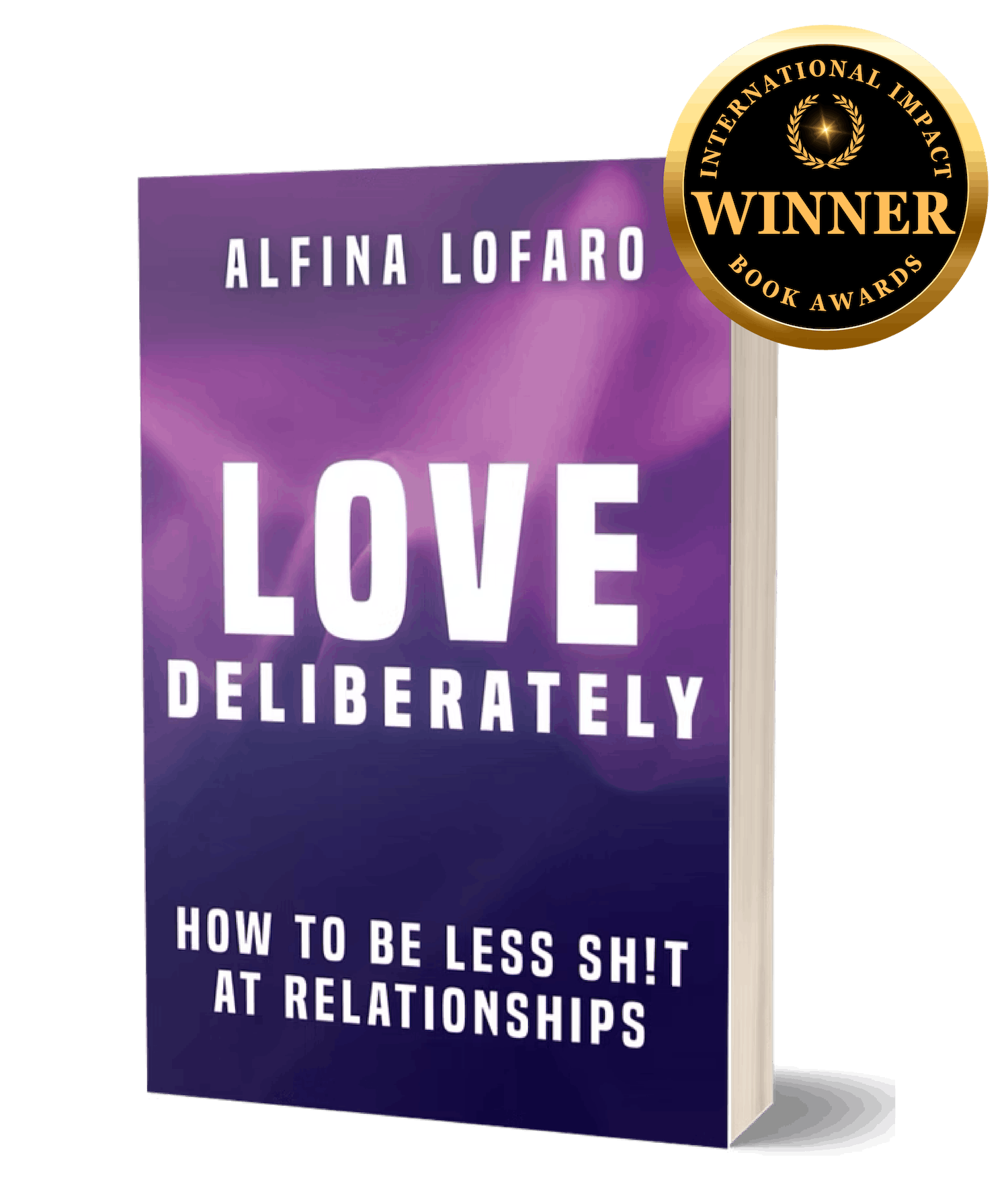 Love Deliberately: How to Be Less Sh!t at Relationships by Alfina Lofaro, International Impact Book Award Winner