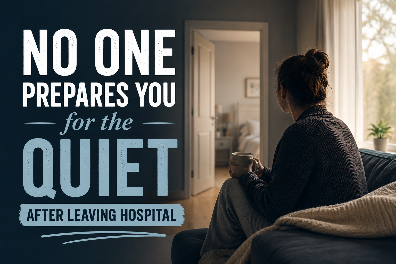 No One Prepares You for the Quiet After Leaving Hospital