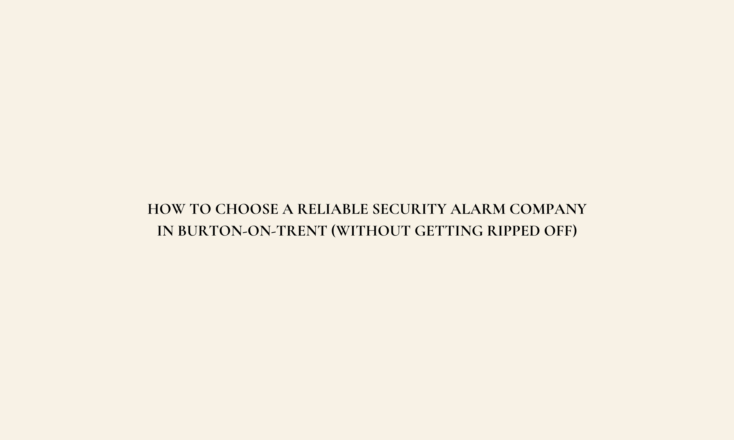 How to Choose a Reliable Security Alarm Company in Burton-on-Trent (Without Getting Ripped Off)