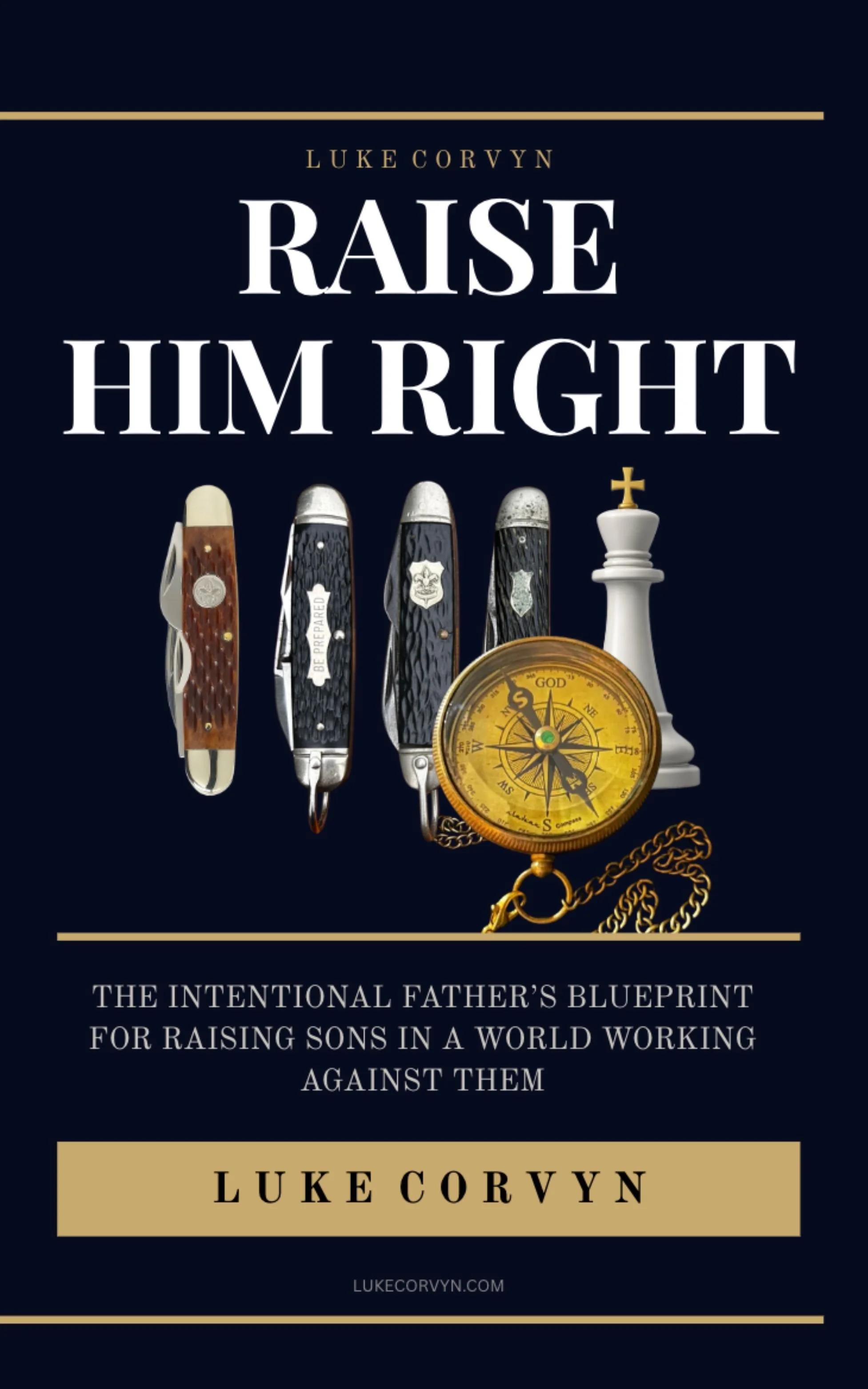 Book cover titled 'Raise Him Right' by Luke Corvyn featuring four pocket knives, a gold compass, and a white king chess piece on a dark background. Subtitle reads 'The intentional father's blueprint for raising sons in a world working against them'.