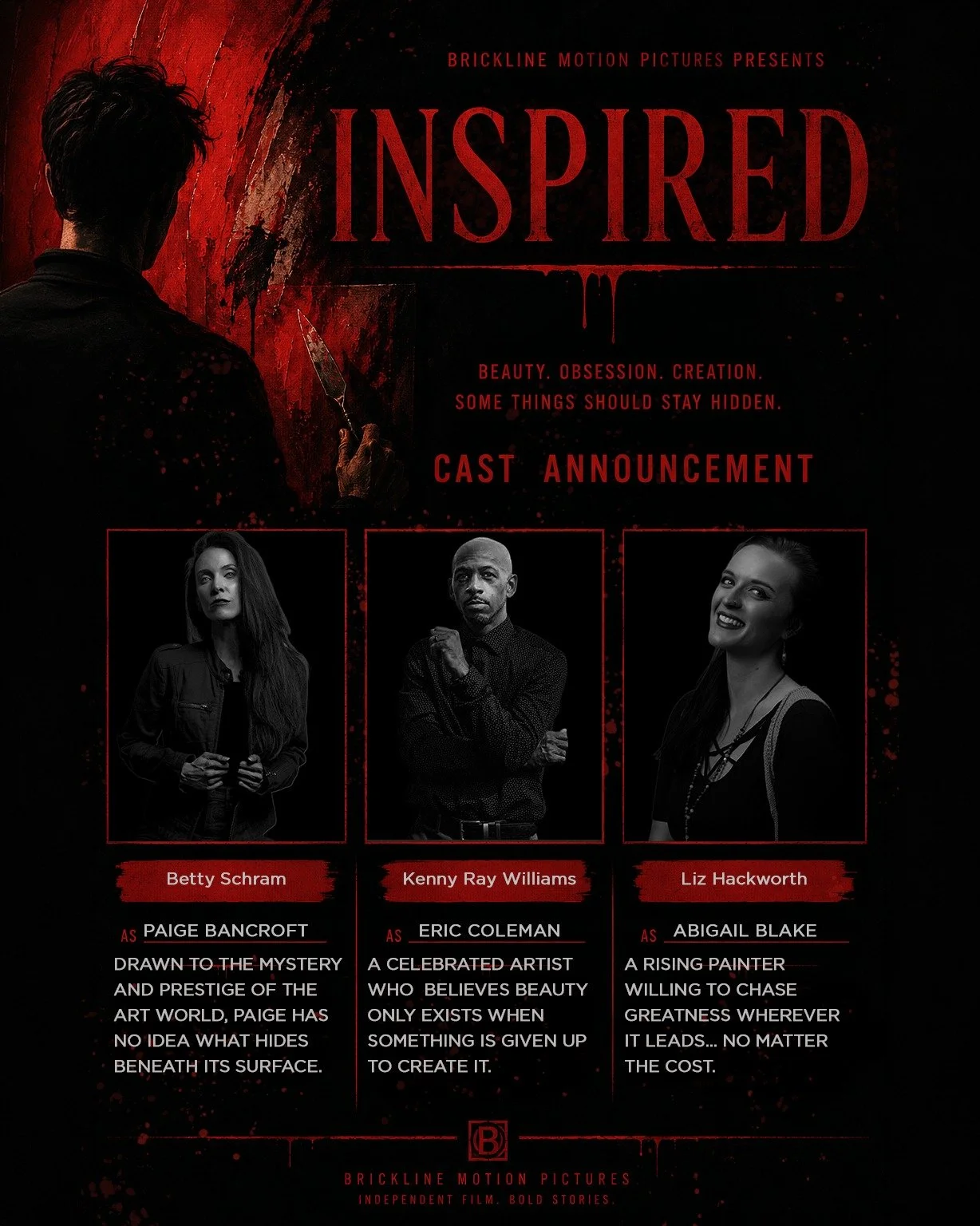 BRICKLINE MOTION PICTURES is proud to officially announce the cast of INSPIRED.

A celebrated artist.
A rising painter.
A world where beauty and obsession begin to blur together.

Starring:
Betty Schram as Paige Bancroft 
Kenny Ray Williams as Eric C
