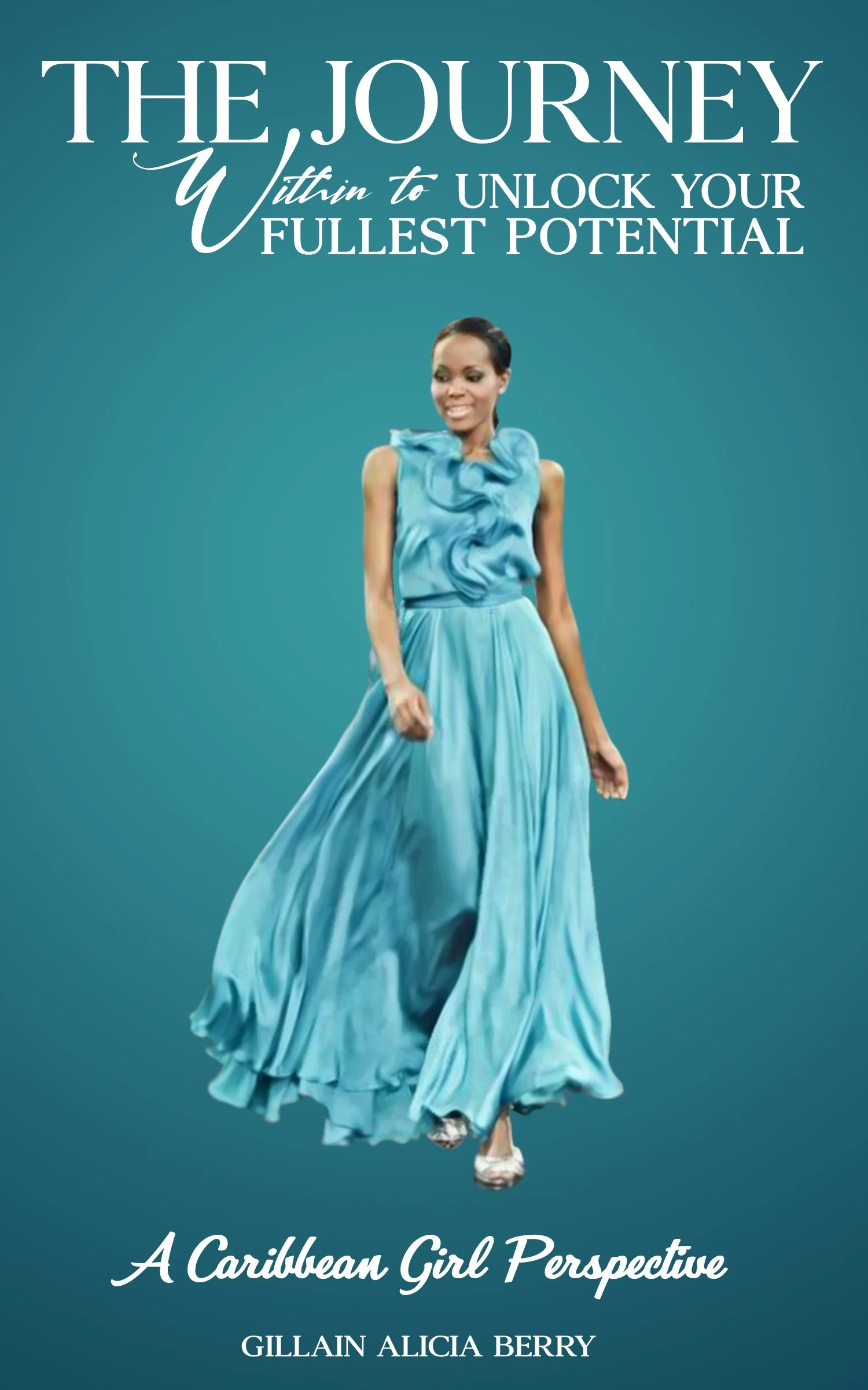 Book cover titled "The Journey Within to Unlock Your Fullest Potential" featuring a woman in a flowing blue dress, smiling, on a solid teal background. Subtitle "A Caribbean Girl Perspective" and author Gillain Alicia Berry.
