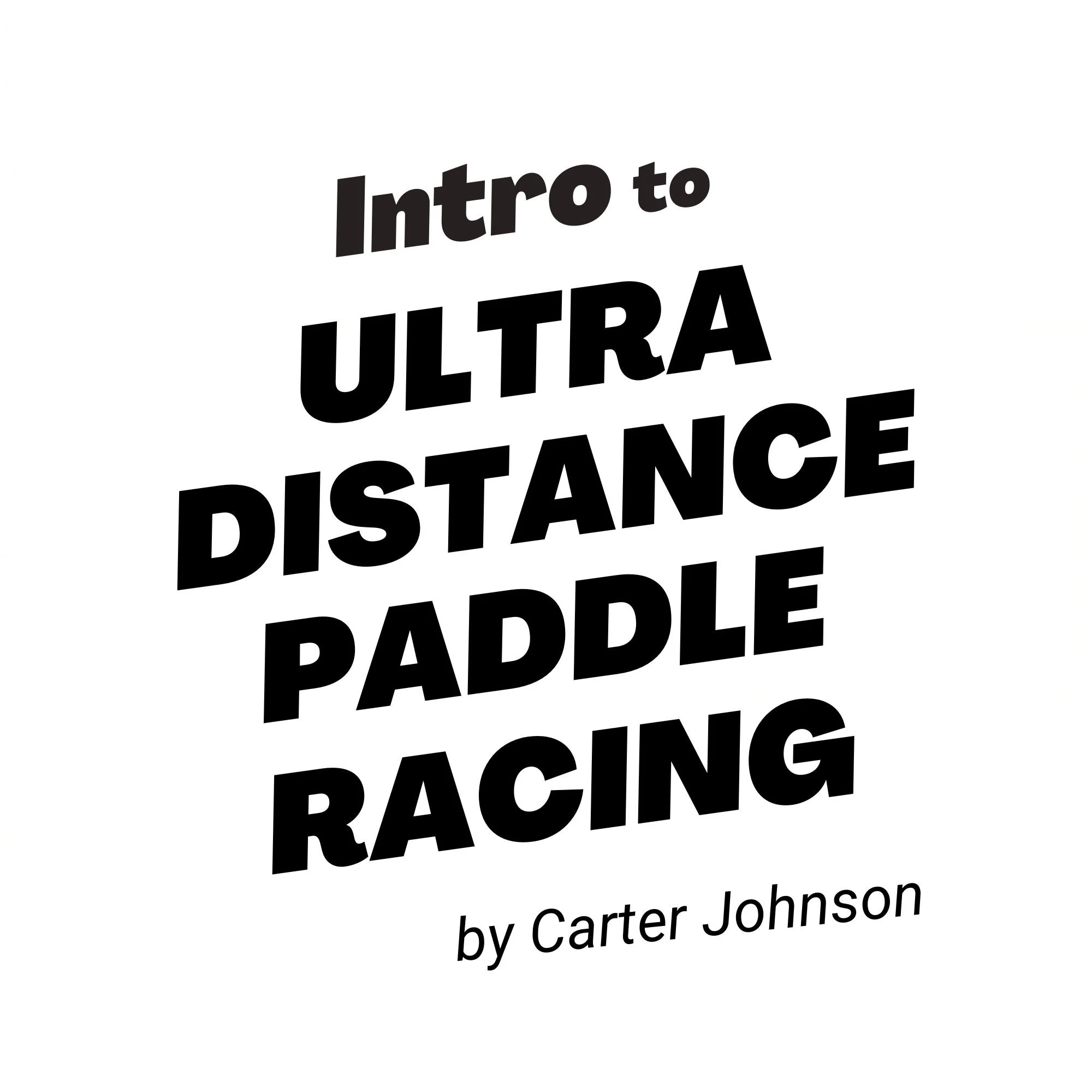 Intro to Ultra Distance Paddle Racing, by Carter Johnson