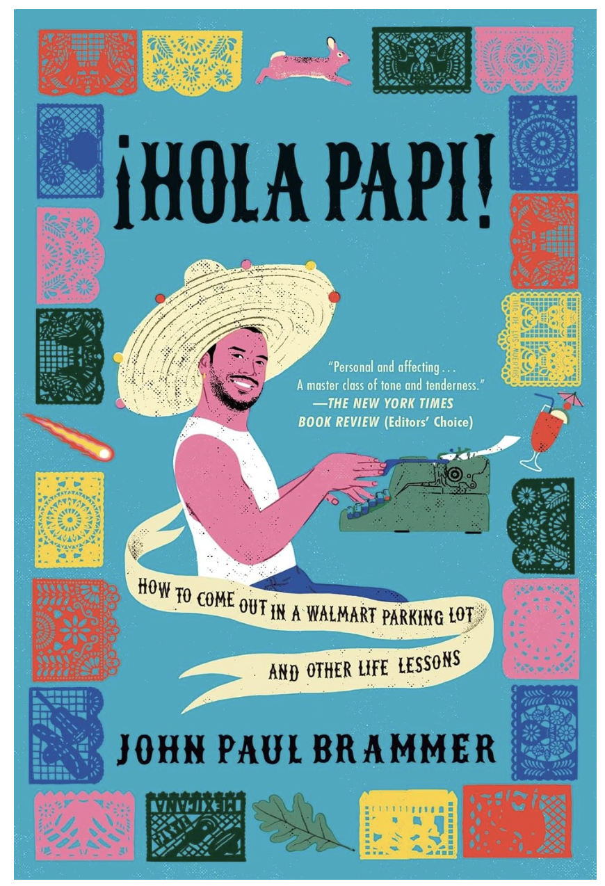 Hola Papi: How to Come Out in a Walmart Parking Lot and Other Life Lessons by John Paul Brammer