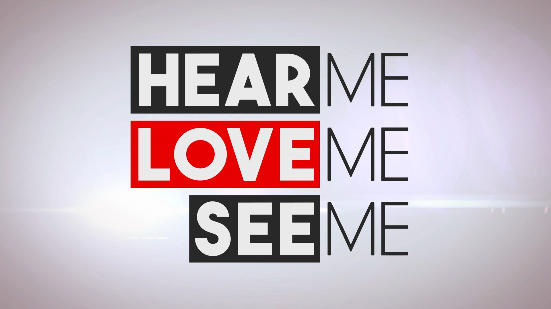 HEAR ME SEE ME LOVE ME.png