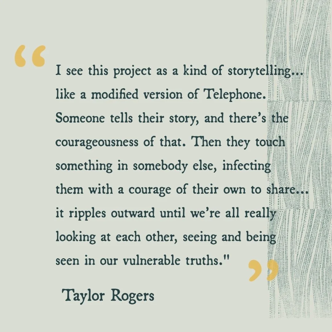 The text reads: "I see this project as a kind of storytelling... like a modified version of Telephone. Someone tells their story, and there's the courageousness of that. Then they touch something in somebody else, infecting them with a courage of the
