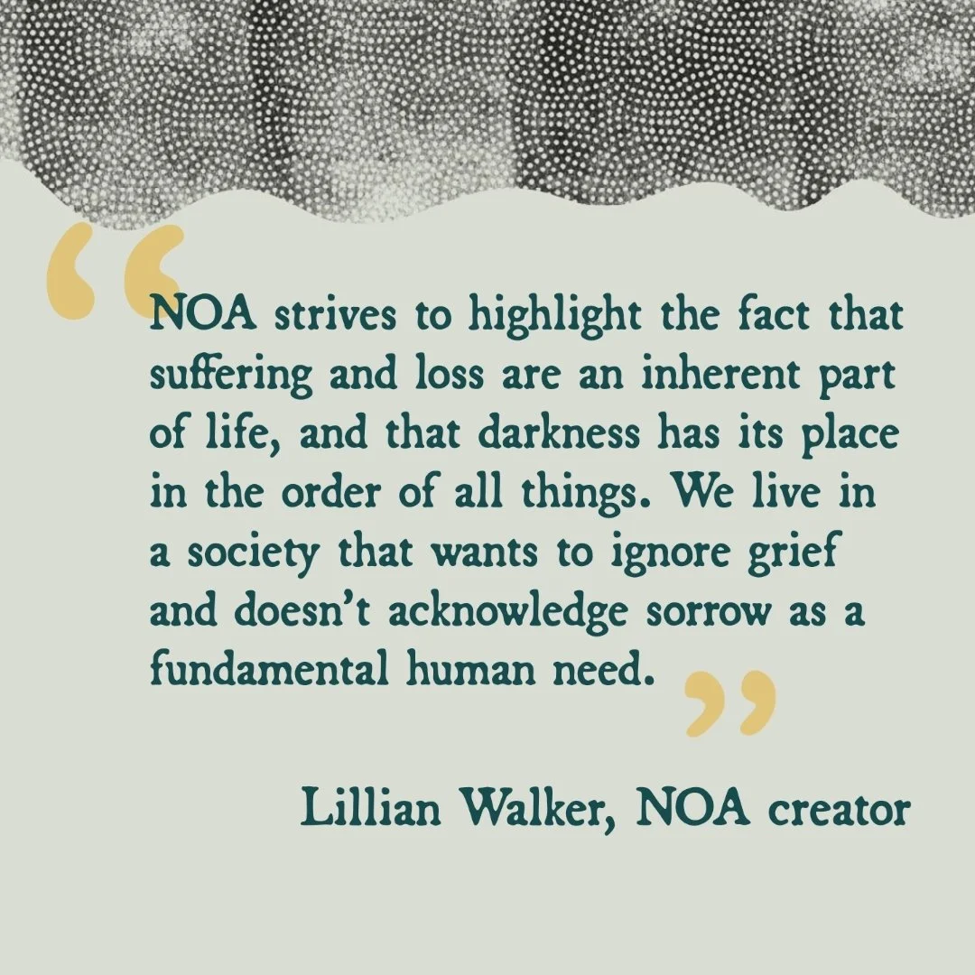 The text reads: "NOA strives to highlight the fact that suffering and loss are an inherent part of life, and that darkness has its place in the order of all things. We live as a society that wants to ignore grief and doesn't acknowledge sorrow as a f