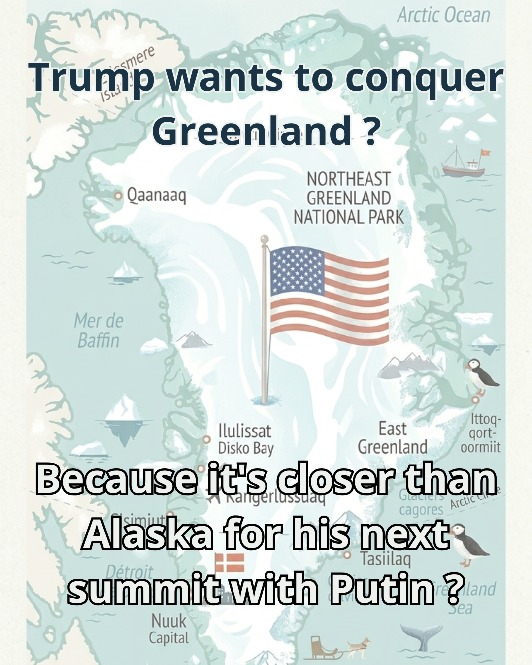 Trump wants to conquer Greenland ? Because it's closer than Alaska for his next summit with Putin ?