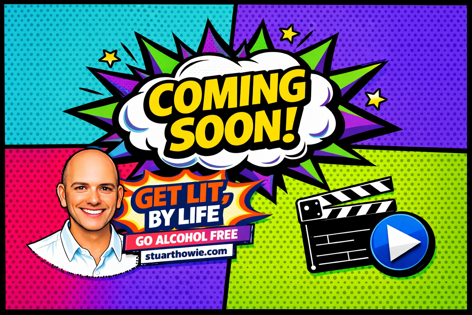 Colorful comic book style graphic promoting a project or campaign with the words 'Coming Soon!' in a speech bubble, a smiling man with a bald head in a white shirt, and phrases 'Get Lit By Life' and 'Go Alcohol Free' with a website 'stuarthowie.com', and a video play button.