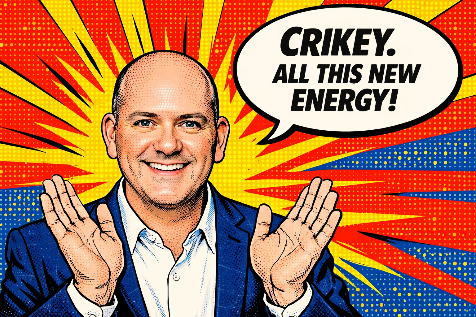 A man in a blue suit smiling, with a comic book style background of yellow, red, and blue rays, is saying 'Crikey. All this new energy!' in a speech bubble.