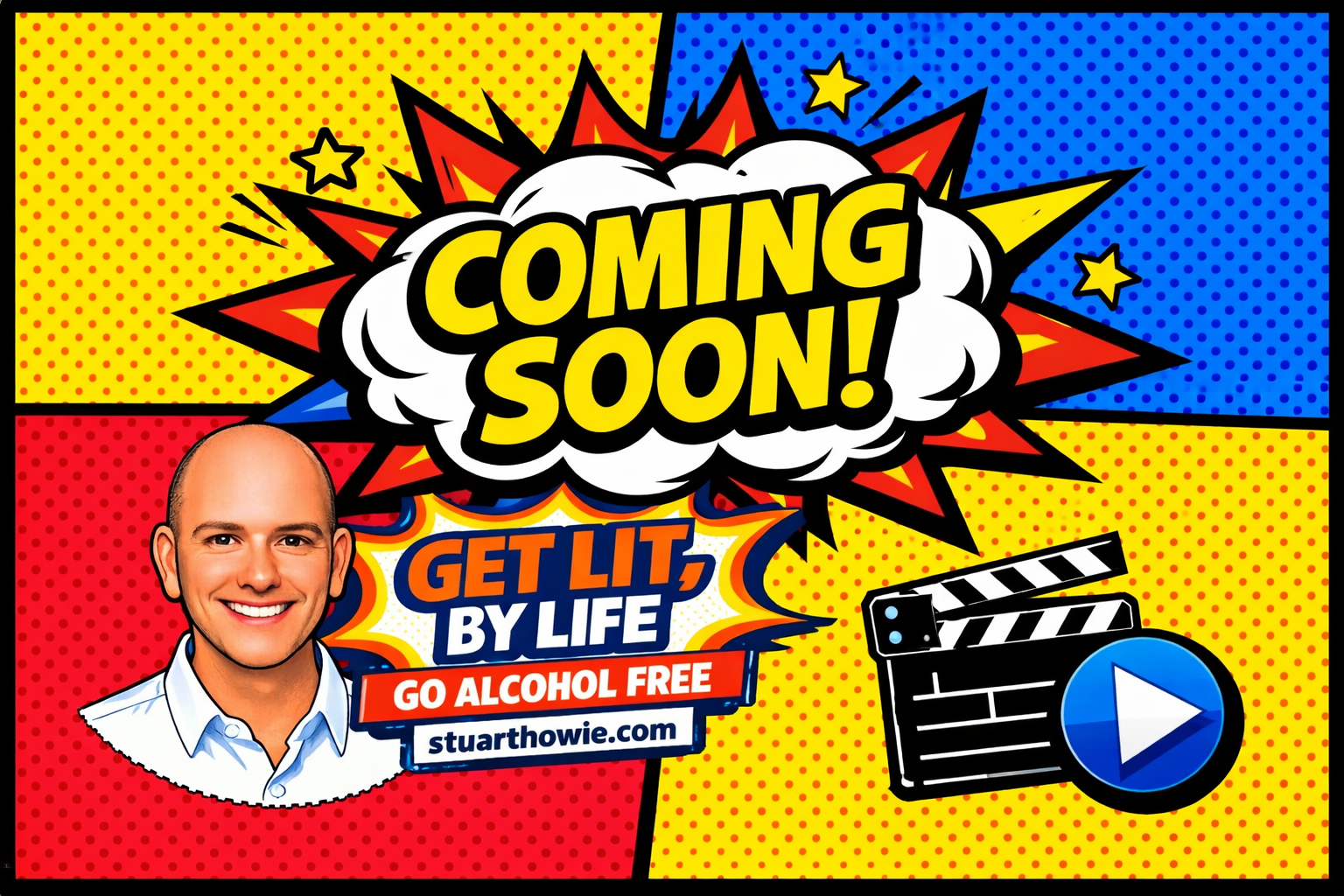 Colorful comic-style graphic with a portrait of a smiling bald man, text that says 'Coming Soon!', 'Get Lit, By Life,' 'Go Alcohol Free,' and a website link 'stuarthowie.com'. Includes a clapboard icon with a blue play button, and a background with yellow, red, and blue polka dot pattern, stars, and explosion shapes.