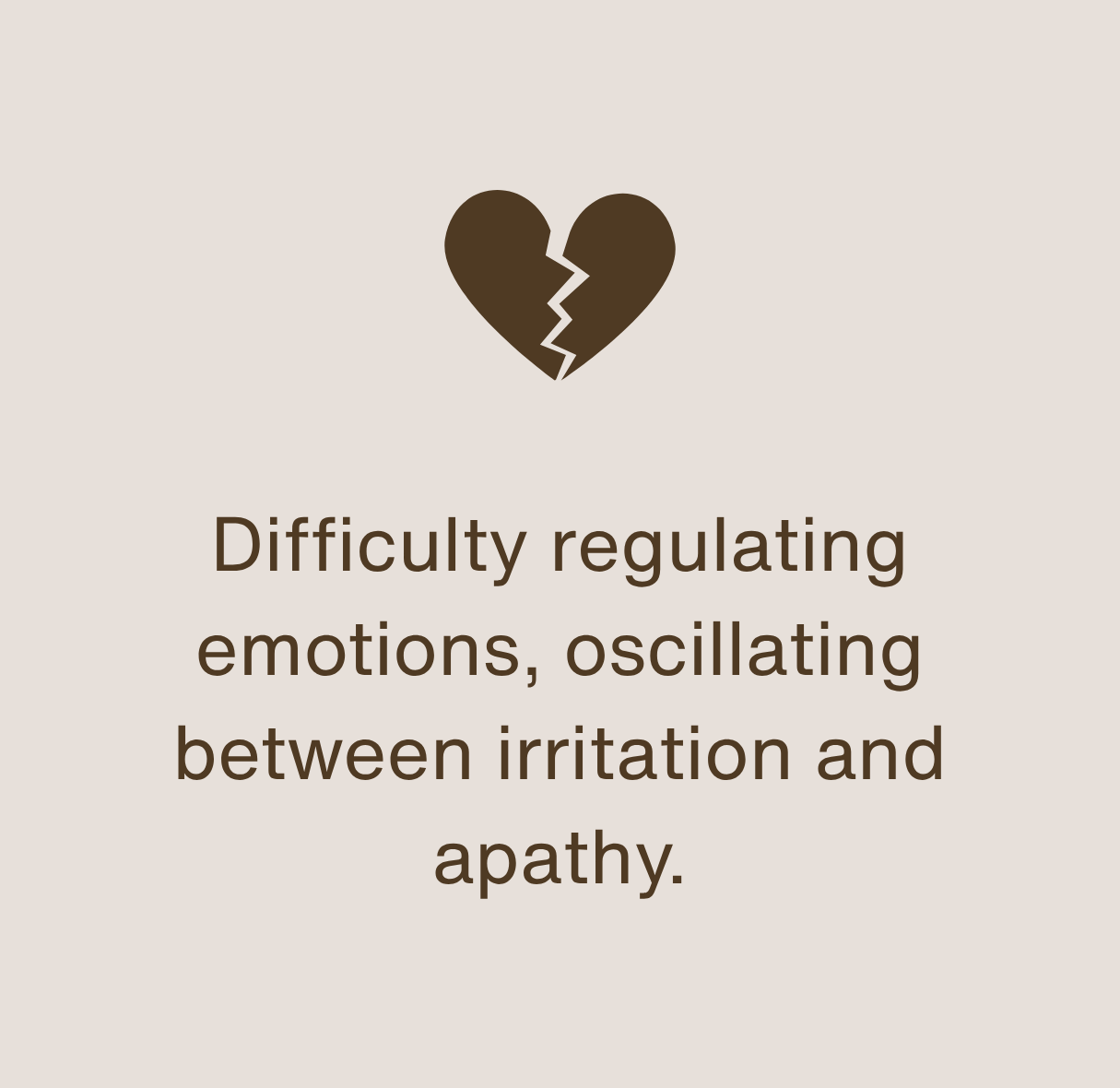 Broken heart icon with text about difficulty regulating emotions, oscillating between irritation and apathy.