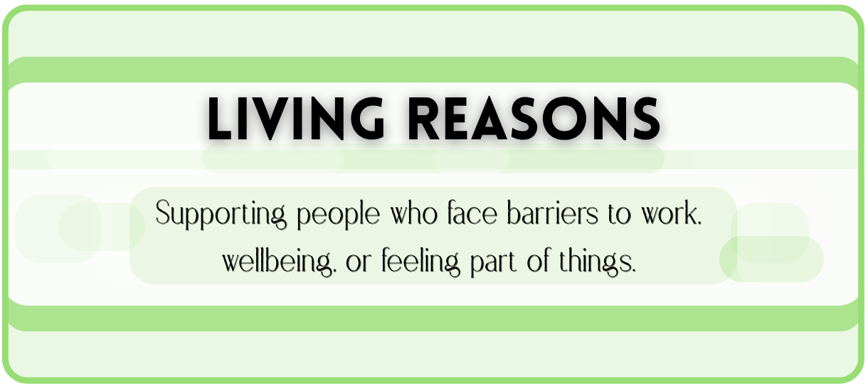 Green and white sign with black text reading "Living Reasons," supporting people facing barriers to work and well-being.