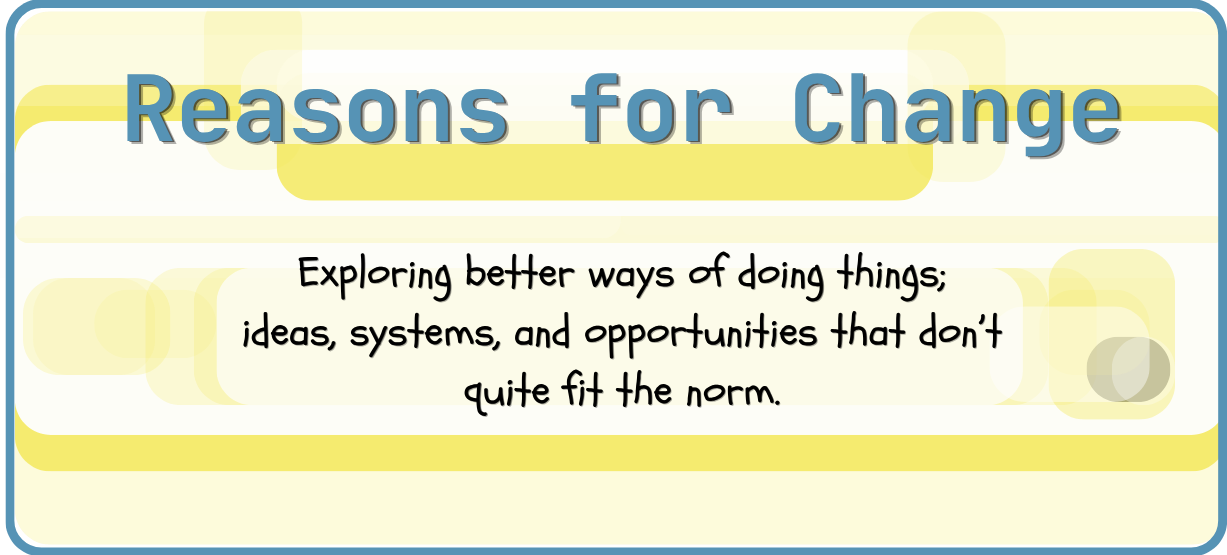A digital graphic with a yellow background featuring a heading 'Reasons for Change' and a subtext about exploring better ways of doing things, ideas, systems, and opportunities that don't fit the norm.
