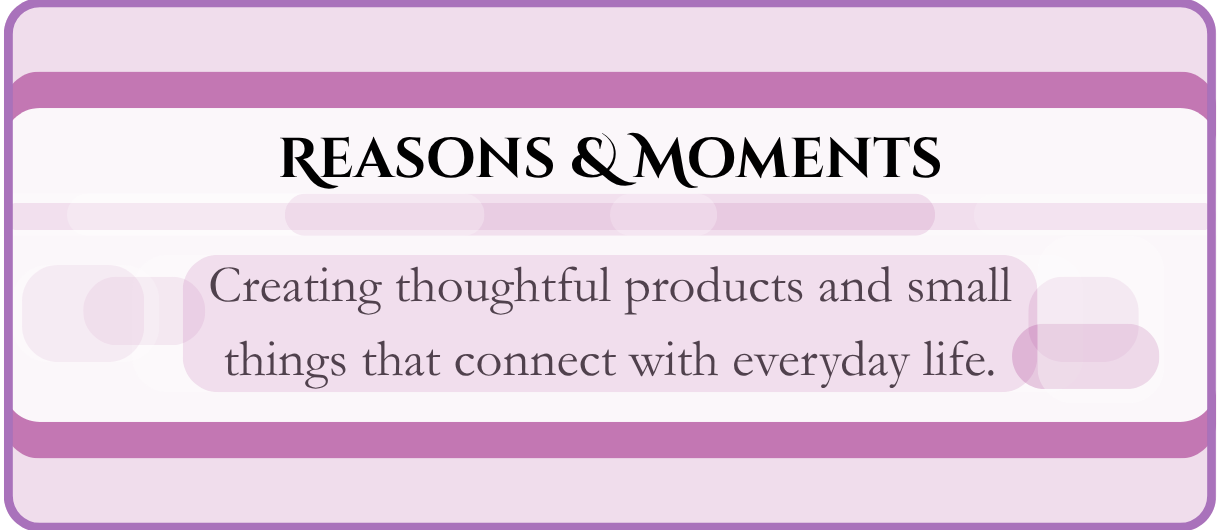 Purple graphic with the heading 'Reasons & Moments' and a quote about creating thoughtful products that connect with everyday life.