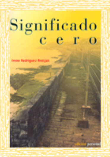 Portada de un libro titulado 'Significado cero' con el nombre de la autora IreneRodríguez Aseijas, con una imagen de un camino en una estructura elevada al atardecer.