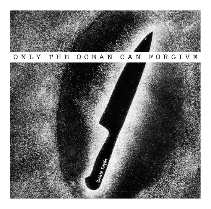 Black and white image of a large kitchen knife with the text 'ONLY THE OCEAN CAN FORGIVE' and 'JACKIE TAYLOR' on the blade.