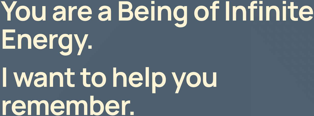 Text message on a dark blue background that says, "You are a Being of Infinite Energy. I want to help you remember."