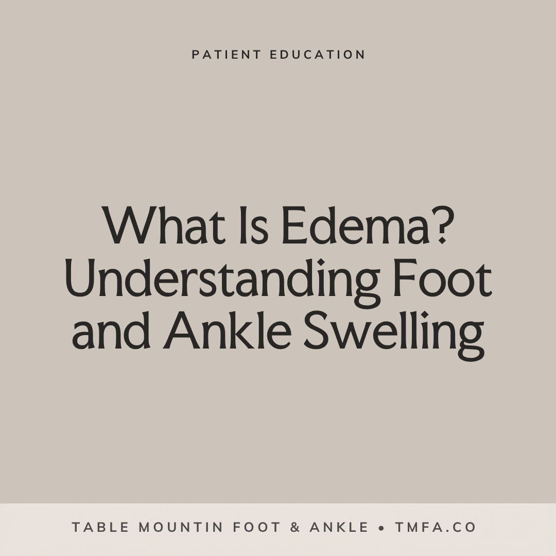 What Is Edema? Understanding Foot and Ankle Swelling