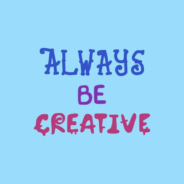 Always Be Creative