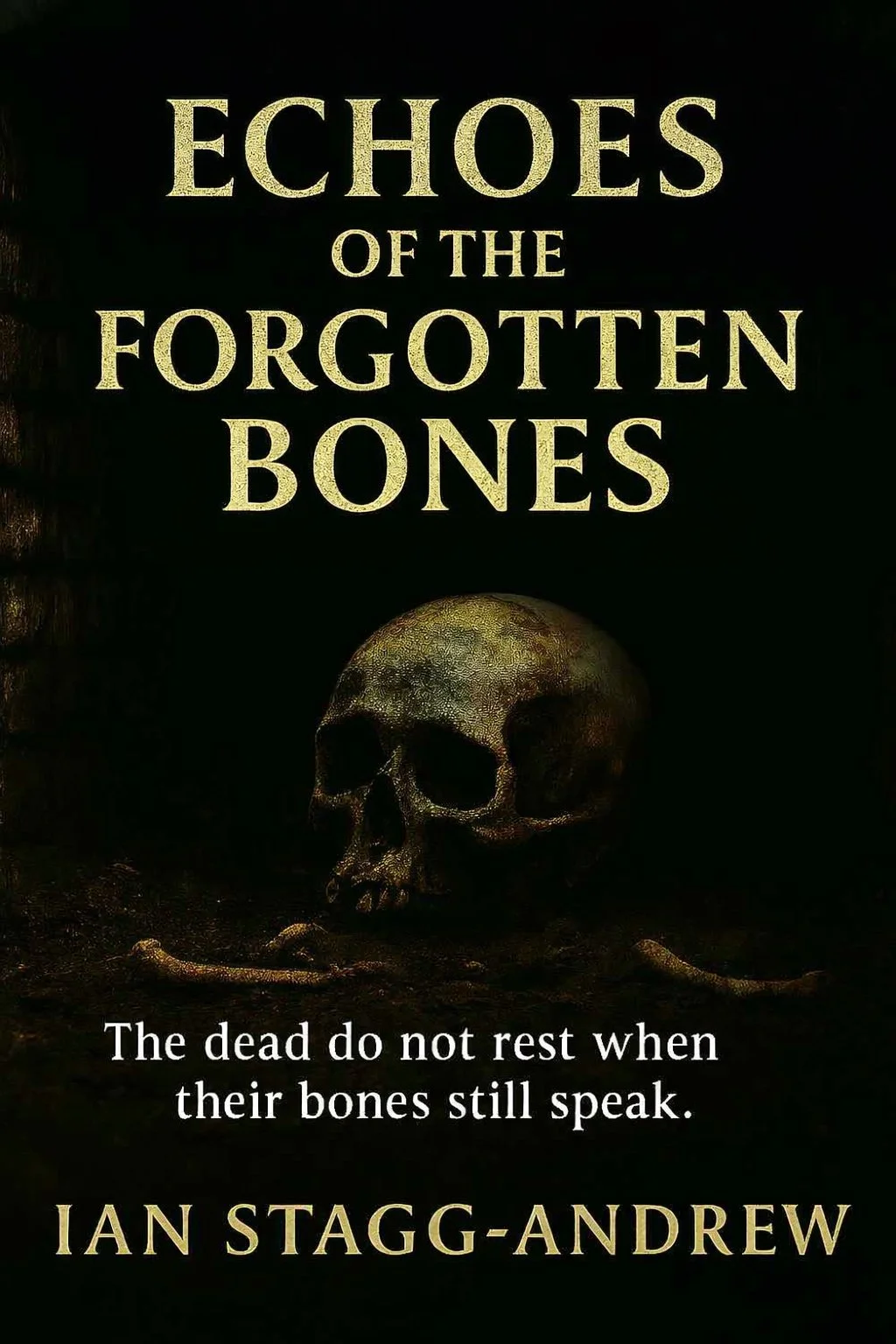 Book cover titled 'Echoes of the Forgotten Bones' with a skull image, author Ian Stagg-Andrew, and a quote that reads 'The dead do not rest when their bones still speak.'